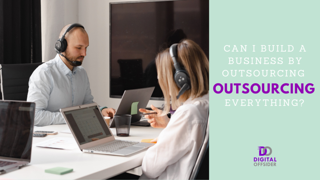 Can I Build a Business by Outsourcing Everything?