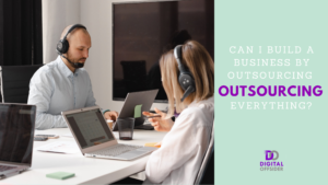 Can I Build a Business by Outsourcing Everything? 